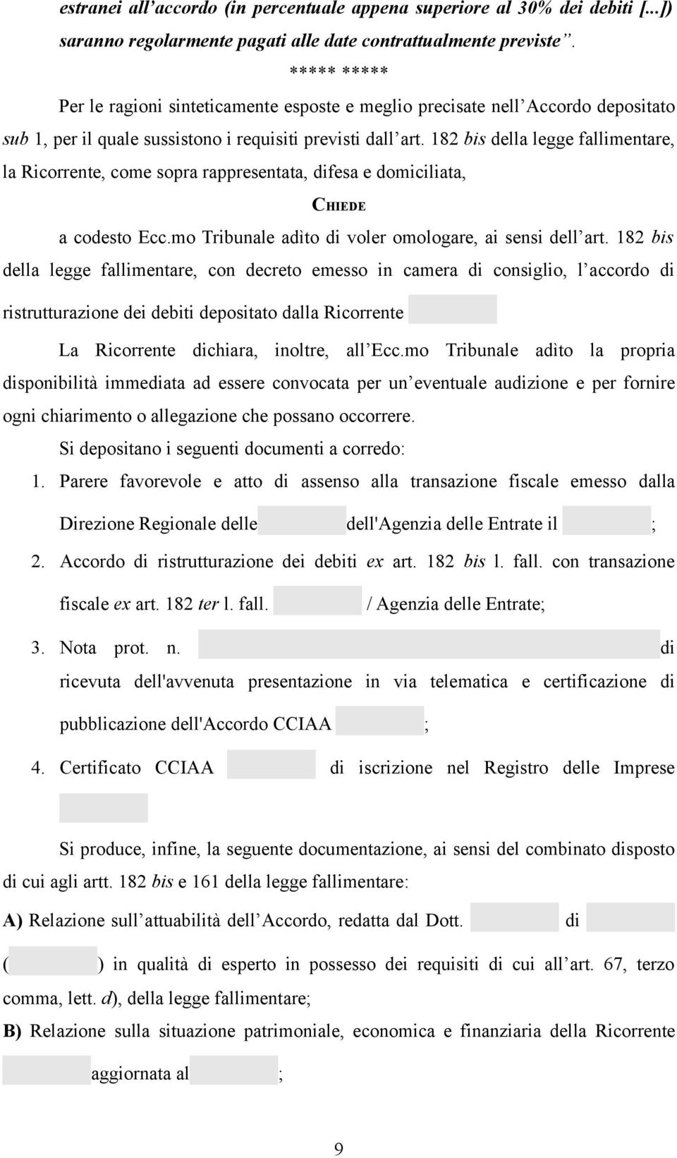 182 bis della legge fallimentare, la Ricorrente, come sopra rappresentata, difesa e domiciliata, CHIEDE a codesto Ecc.mo Tribunale adìto di voler omologare, ai sensi dell art.