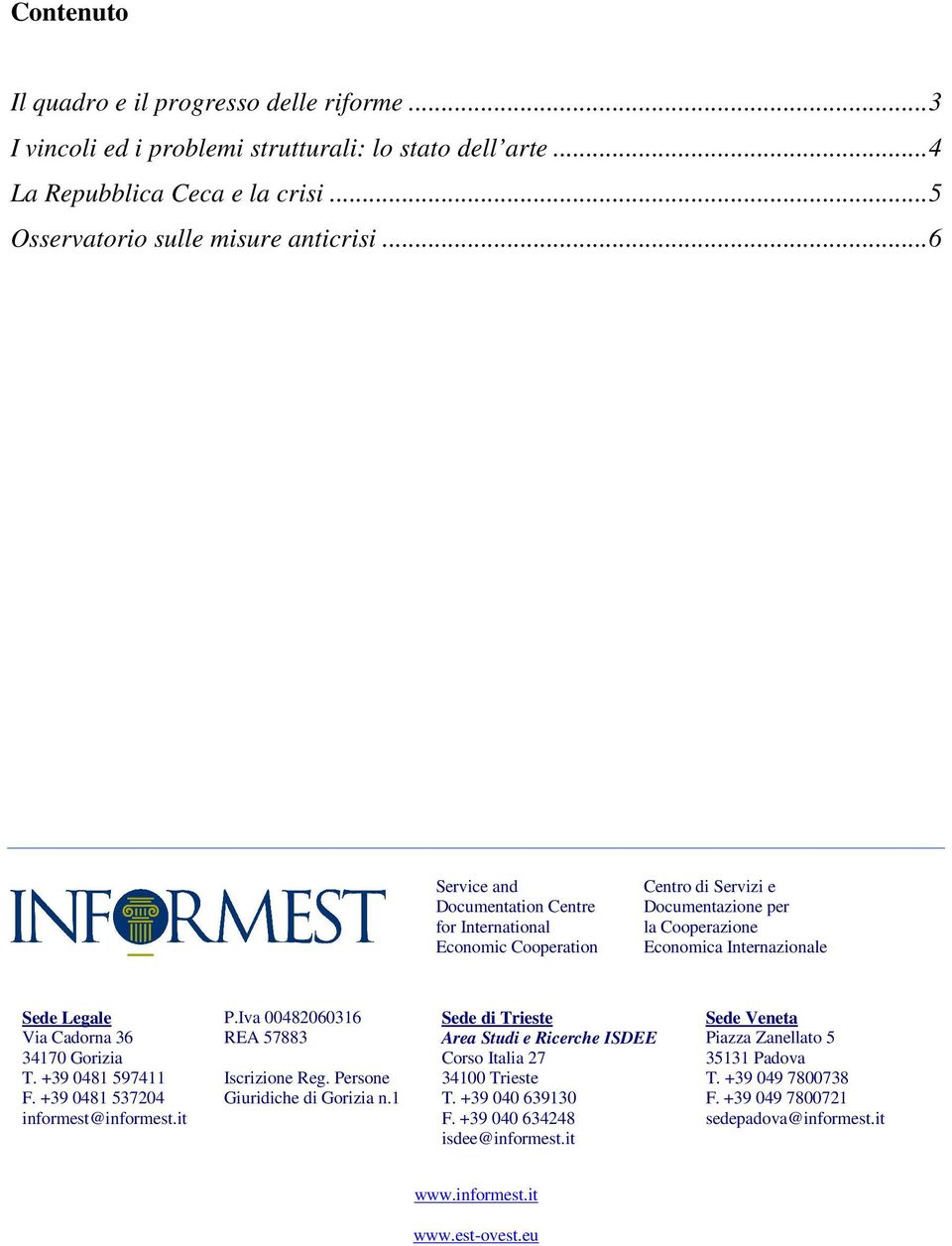 Gorizia T. +39 0481 597411 F. +39 0481 537204 informest@informest.it P.Iva 00482060316 REA 57883 Iscrizione Reg. Persone Giuridiche di Gorizia n.