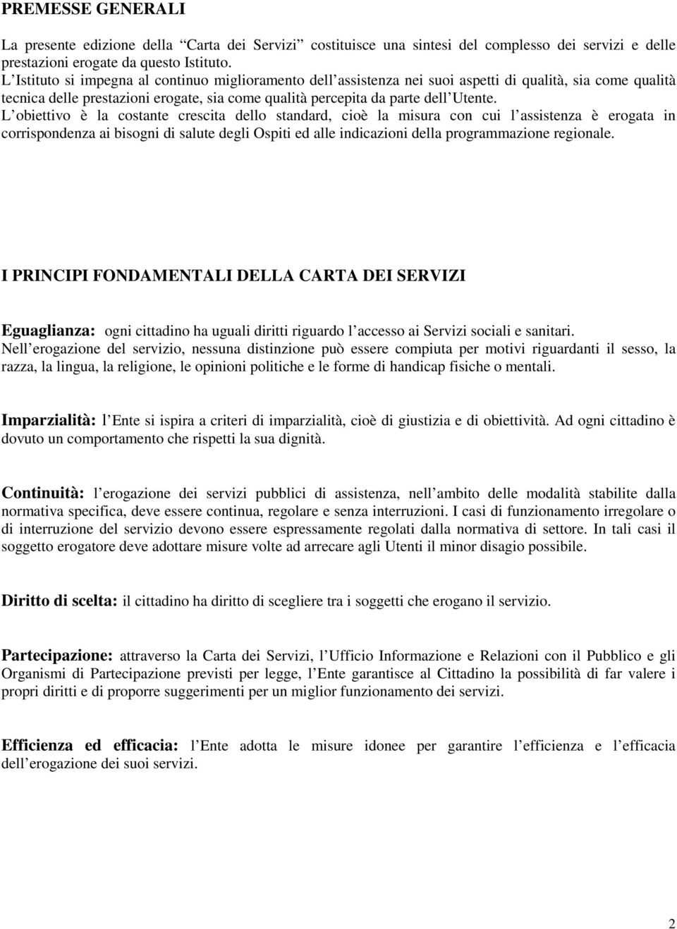 L obiettivo è la costante crescita dello standard, cioè la misura con cui l assistenza è erogata in corrispondenza ai bisogni di salute degli Ospiti ed alle indicazioni della programmazione regionale.