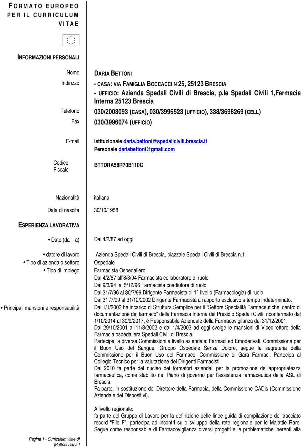 le Spedali Civili 1,Farmacia Interna 25123 Brescia 030/2003093 (CASA), 030/3996523 (UFFICIO), 338/3698269 (CELL) 030/3996074 (UFFICIO) Codice Fiscale E-mail Istituzionale daria.bettoni@spedalicivili.