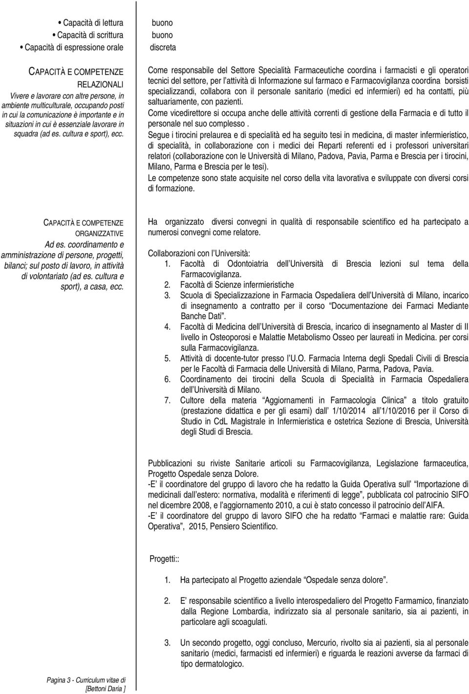 buono buono discreta Come responsabile del Settore Specialità Farmaceutiche coordina i farmacisti e gli operatori tecnici del settore, per l attività di Informazione sul farmaco e Farmacovigilanza