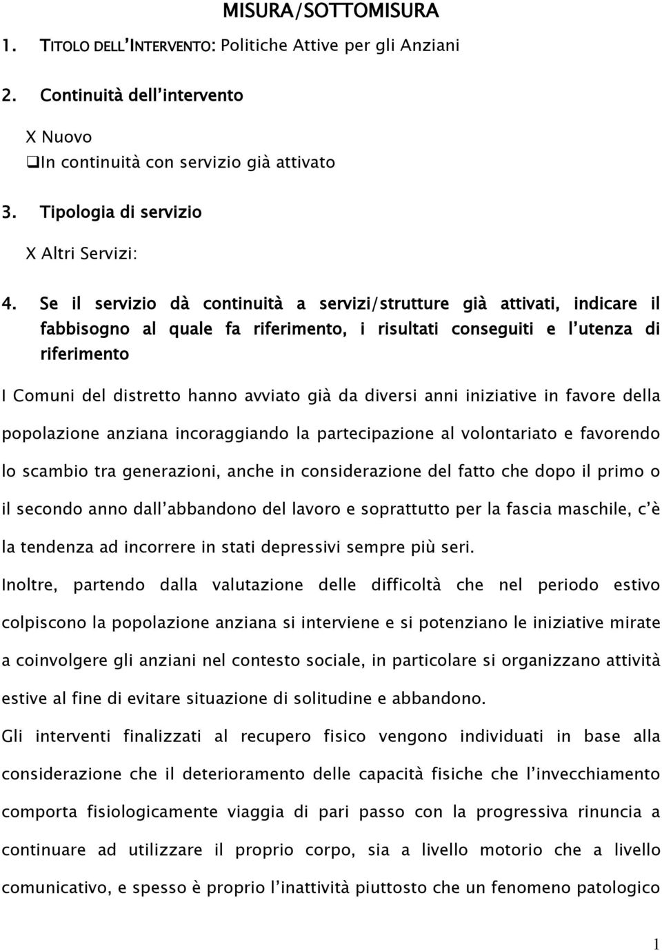 Se il servizio dà continuità a servizi/strutture già attivati, indicare il fabbisogno al quale fa riferimento, i risultati conseguiti e l utenza di riferimento I Comuni del distretto hanno avviato