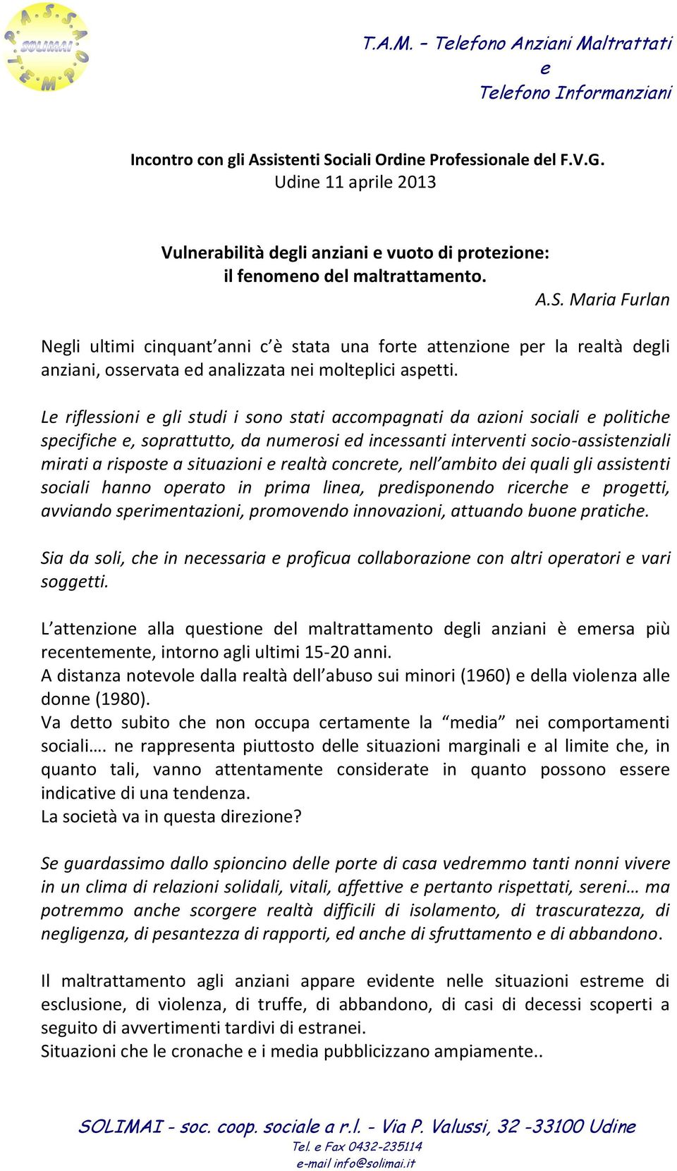 ambito di quali gli assistnti sociali hanno oprato in prima lina, prdisponndo ricrch progtti, avviando sprimntazioni, promovndo innovazioni, attuando buon pratich.