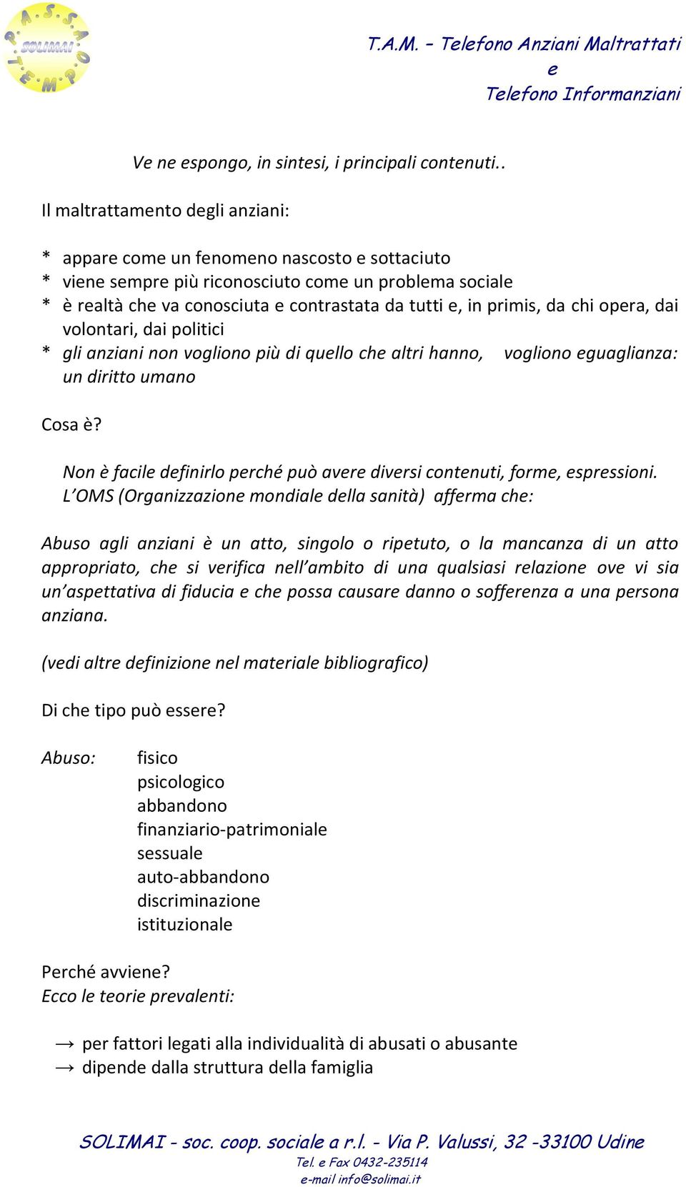 dai volontari, dai politici * gli anziani non vogliono più di qullo ch altri hanno, vogliono guaglianza: un diritto umano Cosa è? Non è facil dfinirlo prché può avr divrsi contnuti, form, sprssioni.