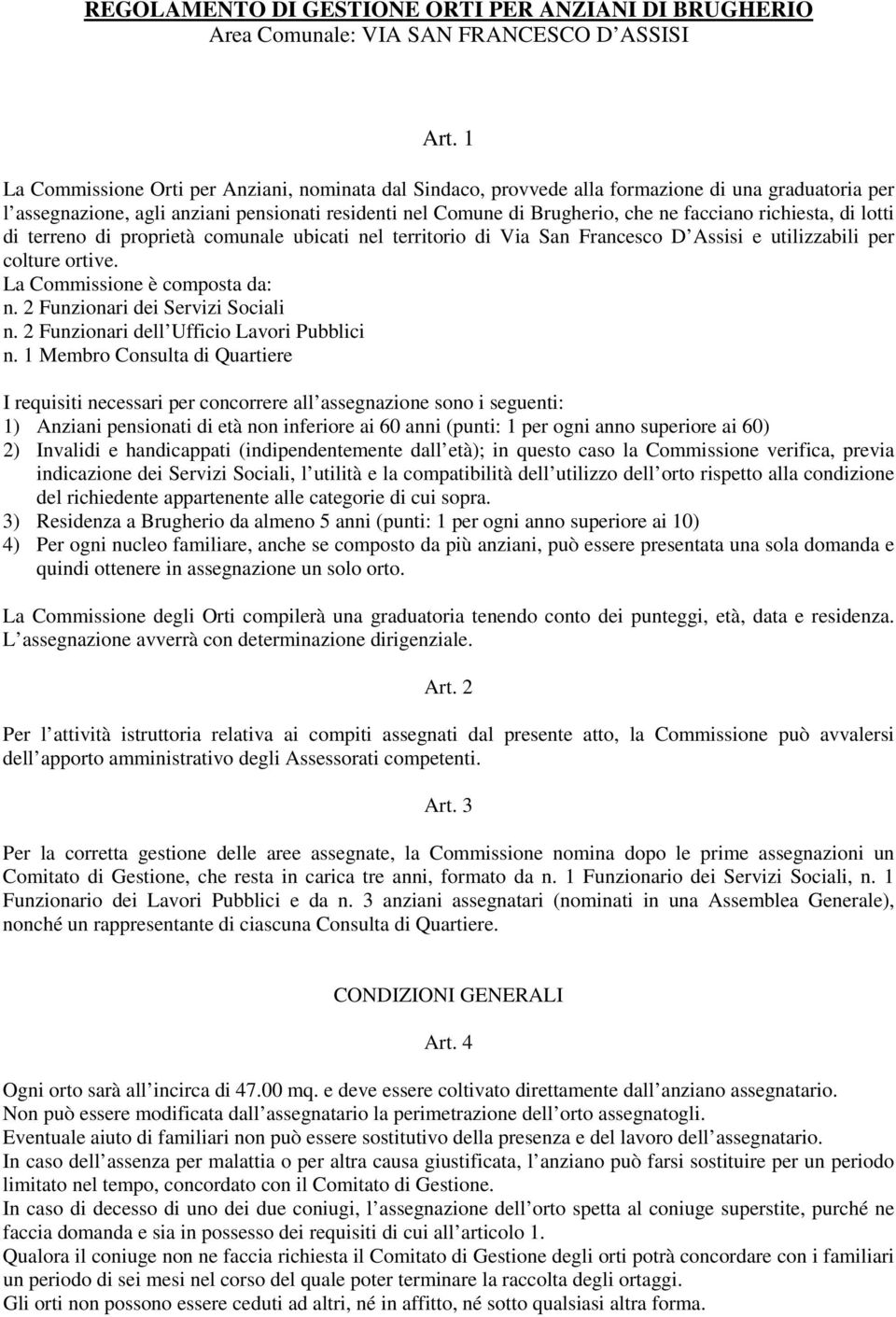 richiesta, di lotti di terreno di proprietà comunale ubicati nel territorio di Via San Francesco D Assisi e utilizzabili per colture ortive. La Commissione è composta da: n.