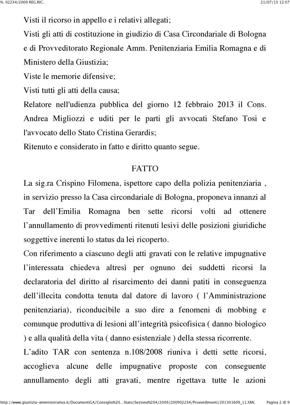 Andrea Migliozzi e uditi per le parti gli avvocati Stefano Tosi e l'avvocato dello Stato Cristina Gerardis; Ritenuto e considerato in fatto e diritto quanto segue. FATTO La sig.