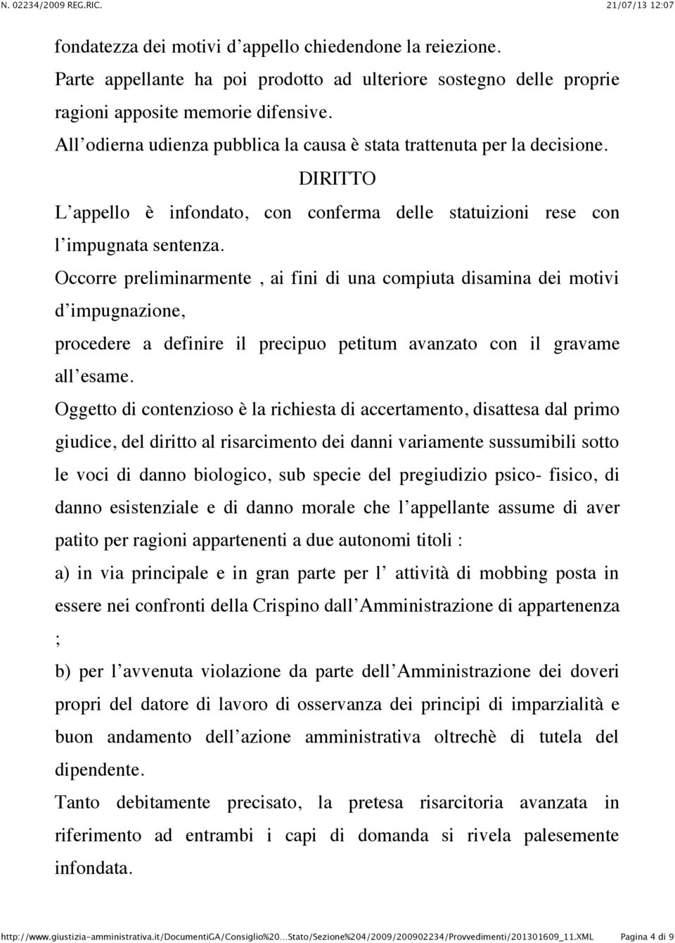 Occorre preliminarmente, ai fini di una compiuta disamina dei motivi d impugnazione, procedere a definire il precipuo petitum avanzato con il gravame all esame.