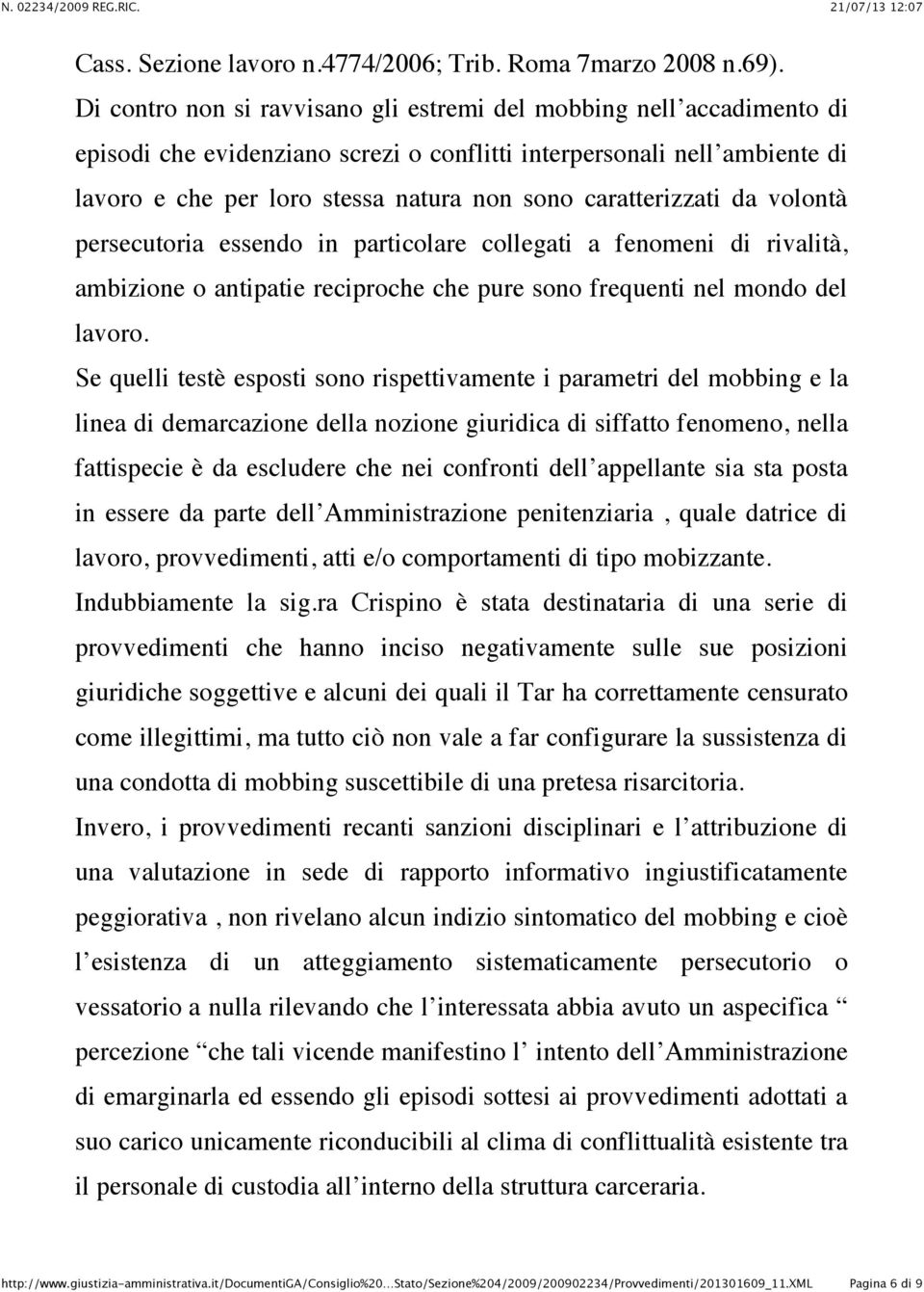 caratterizzati da volontà persecutoria essendo in particolare collegati a fenomeni di rivalità, ambizione o antipatie reciproche che pure sono frequenti nel mondo del lavoro.