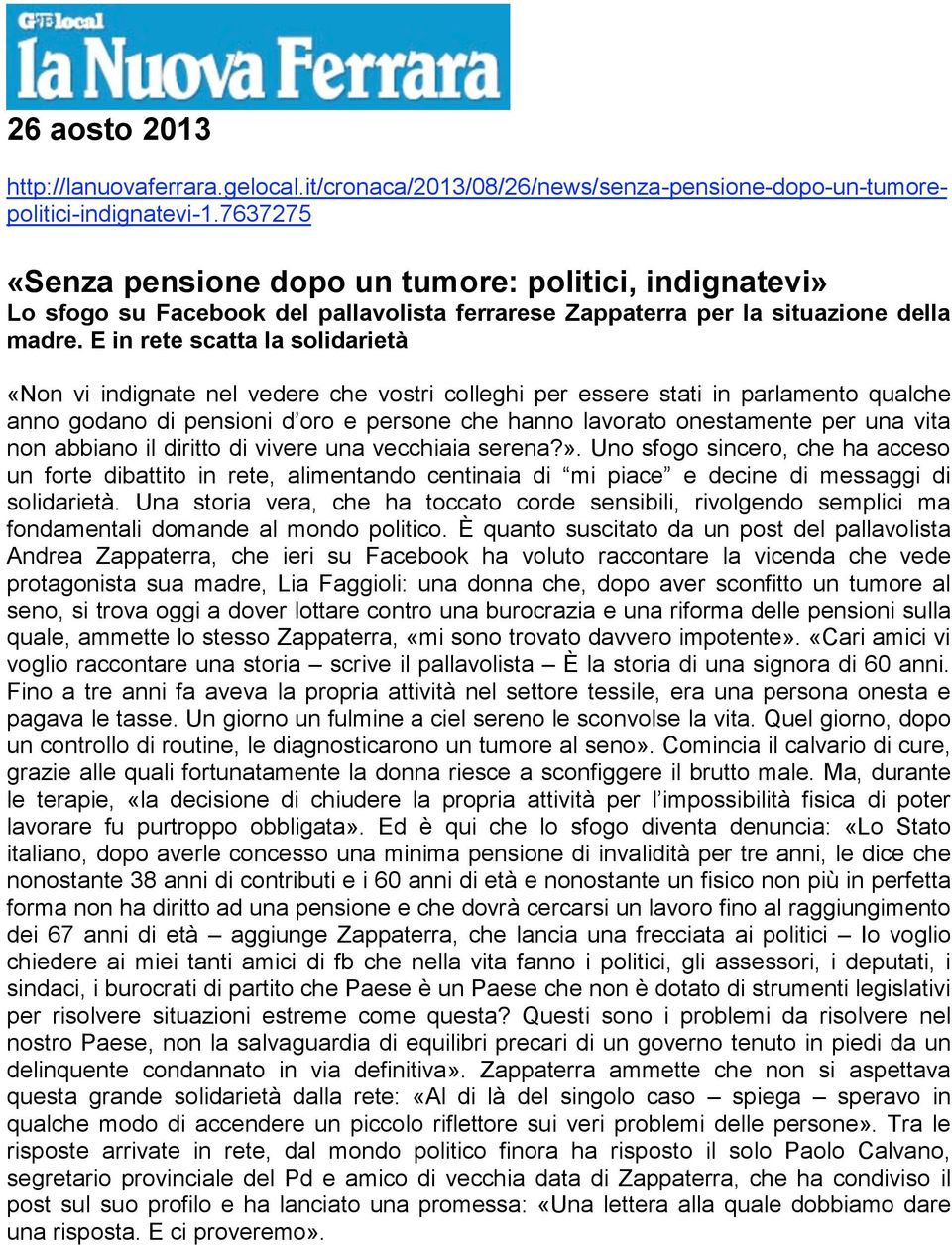 E in rete scatta la solidarietà «Non vi indignate nel vedere che vostri colleghi per essere stati in parlamento qualche anno godano di pensioni d oro e persone che hanno lavorato onestamente per una