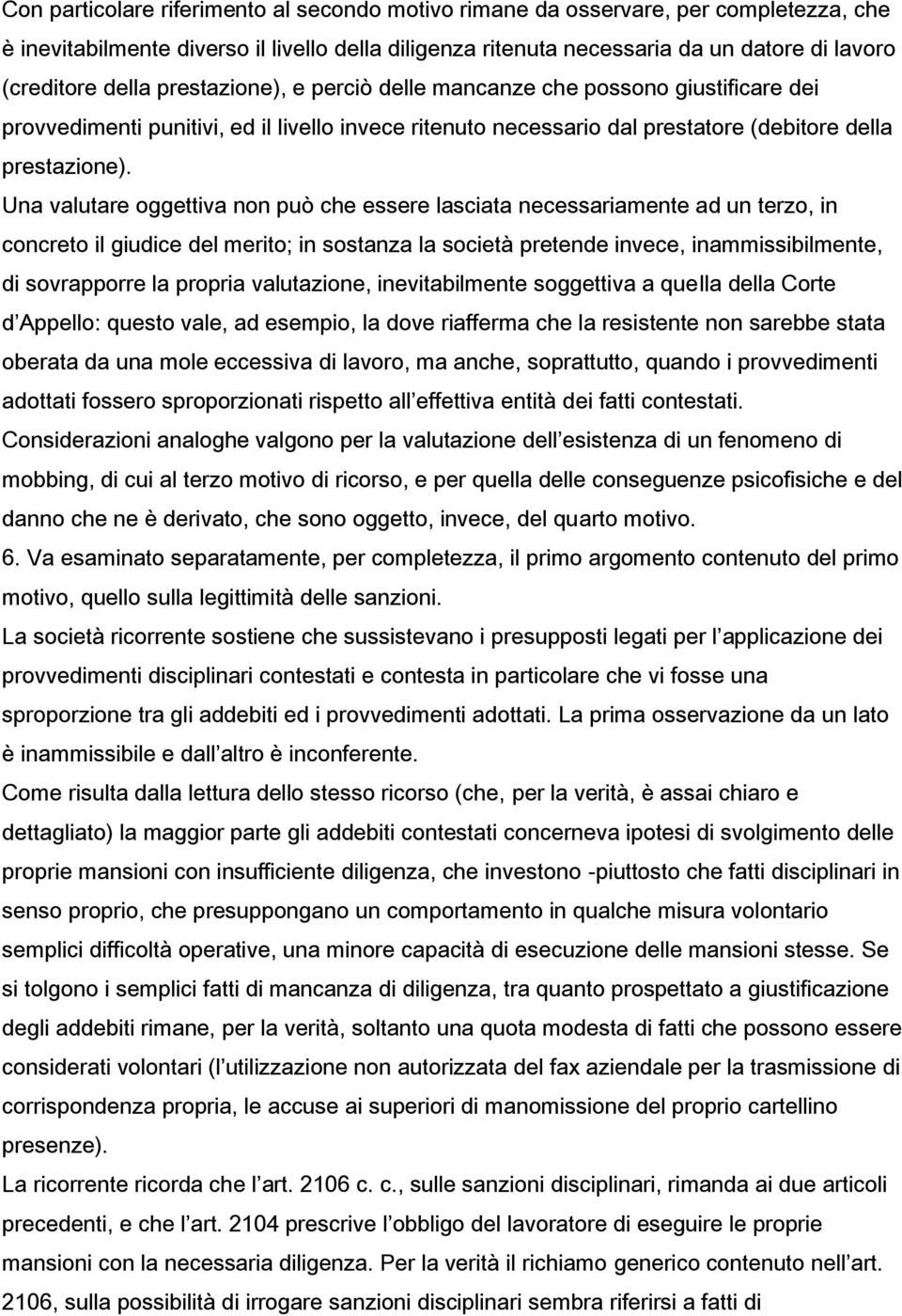 Una valutare oggettiva non può che essere lasciata necessariamente ad un terzo, in concreto il giudice del merito; in sostanza la società pretende invece, inammissibilmente, di sovrapporre la propria