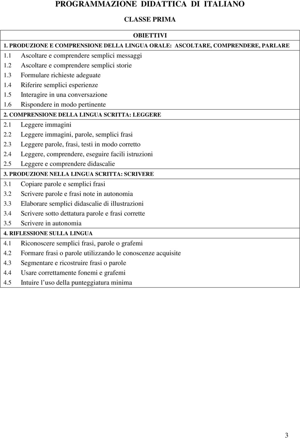 COMPRENSIONE DELLA LINGUA SCRITTA: LEGGERE 2.1 Leggere immagini 2.2 Leggere immagini, parole, semplici frasi 2.3 Leggere parole, frasi, testi in modo corretto 2.