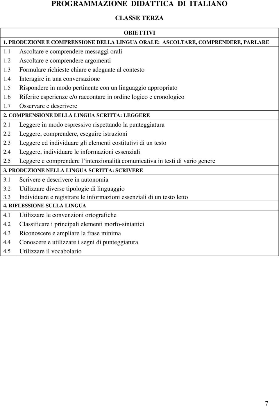 6 Riferire esperienze e/o raccontare in ordine logico e cronologico 1.7 Osservare e descrivere 2. COMPRENSIONE DELLA LINGUA SCRITTA: LEGGERE 2.