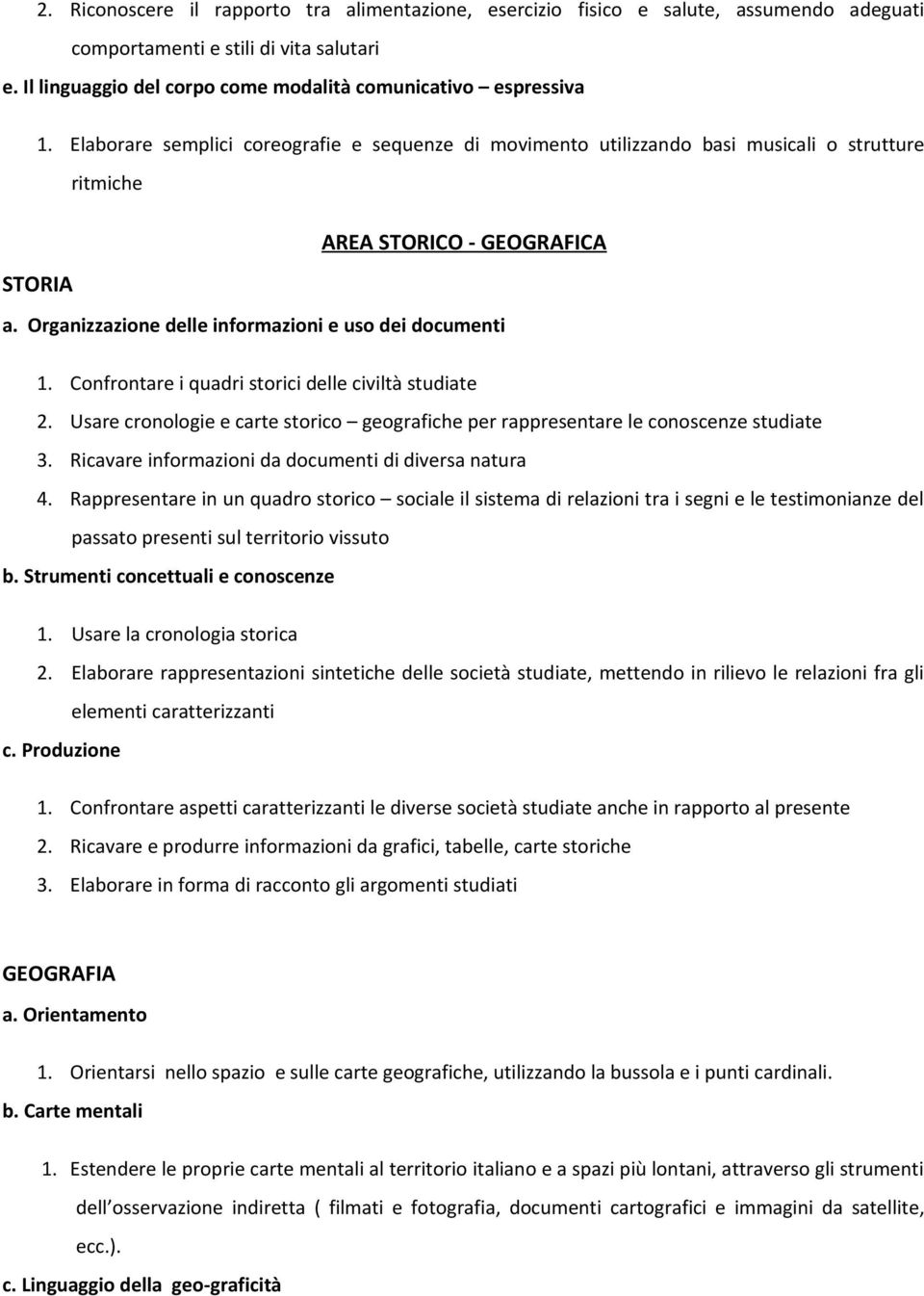 Confrontare i quadri storici delle civiltà studiate 2. Usare cronologie e carte storico geografiche per rappresentare le conoscenze studiate 3. Ricavare informazioni da documenti di diversa natura 4.