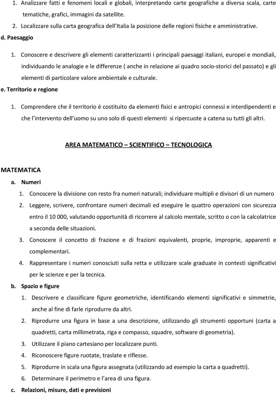 Conoscere e descrivere gli elementi caratterizzanti i principali paesaggi italiani, europei e mondiali, individuando le analogie e le differenze ( anche in relazione ai quadro socio-storici del