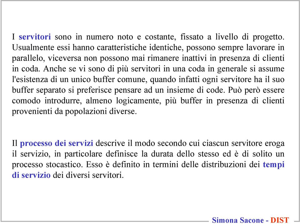 Anche se v sono d pù servtor n una coda n generale s assume l'esstenza d un unco buffer comune, quando nfatt ogn servtore ha l suo buffer separato s prefersce pensare ad un nseme d code.