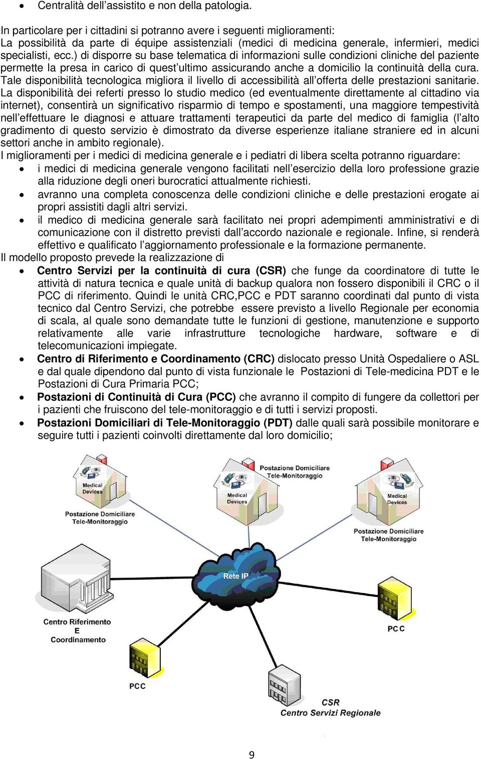 ) di disporre su base telematica di informazioni sulle condizioni cliniche del paziente permette la presa in carico di quest ultimo assicurando anche a domicilio la continuità della cura.