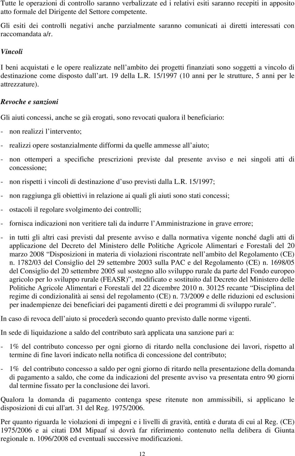 Vincoli I beni acquistati e le opere realizzate nell ambito dei progetti finanziati sono soggetti a vincolo di destinazione come disposto dall art. 19 della L.R.