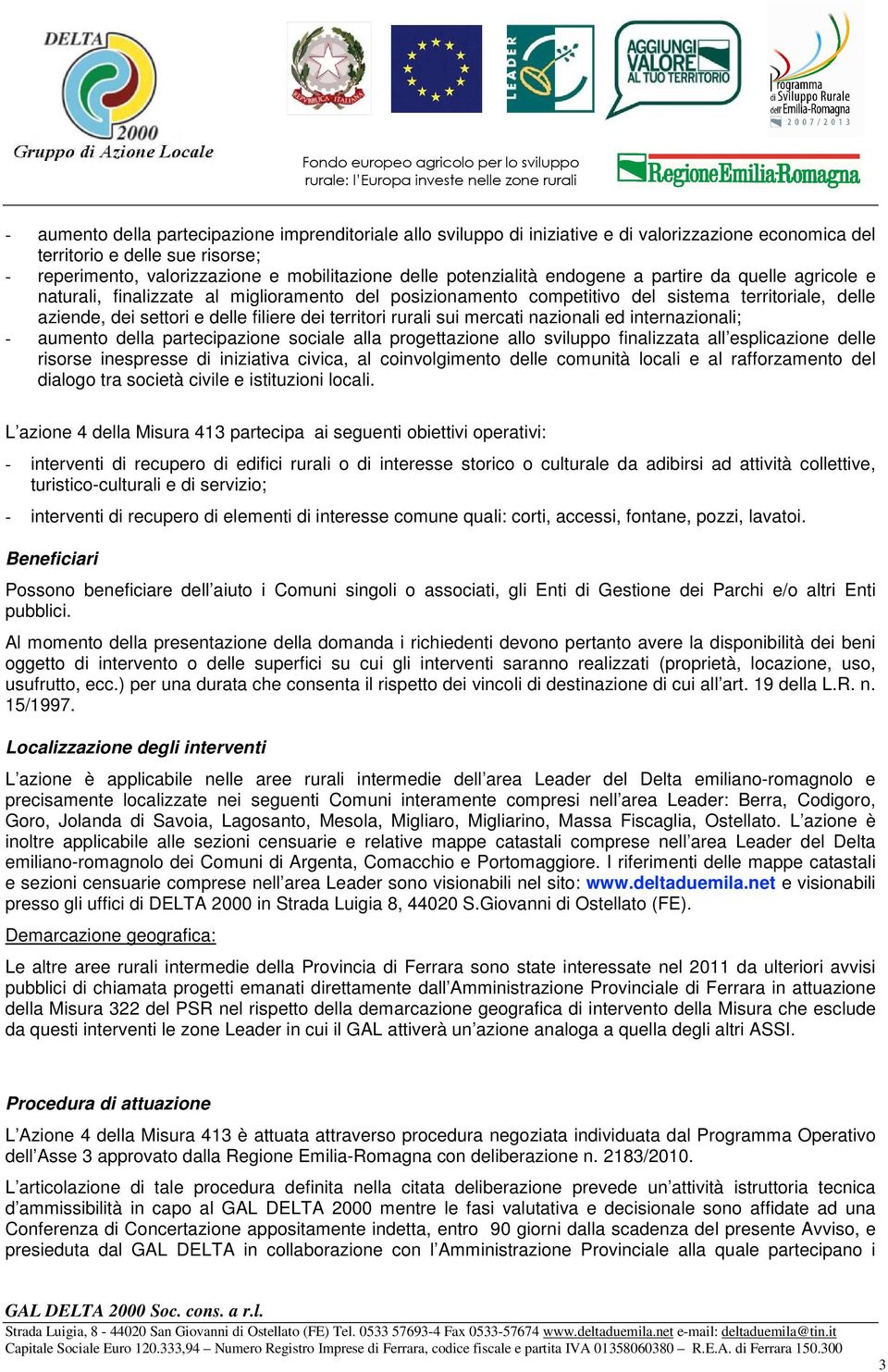 territori rurali sui mercati nazionali ed internazionali; - aumento della partecipazione sociale alla progettazione allo sviluppo finalizzata all esplicazione delle risorse inespresse di iniziativa