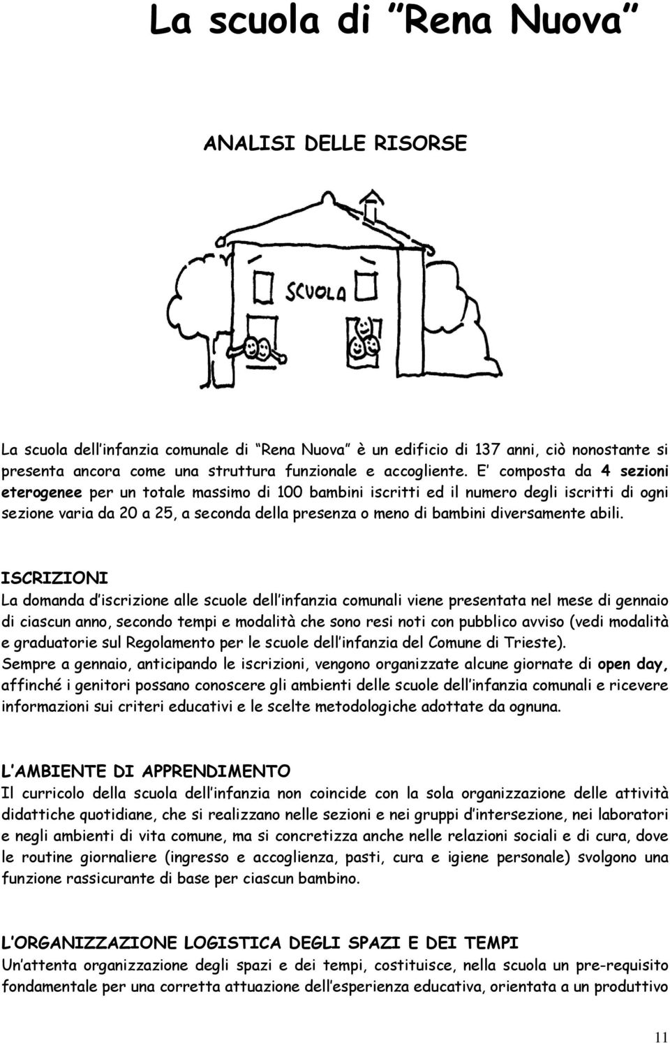 ISCRIZIONI La dmanda d iscrizine alle scule dell infanzia cmunali viene presentata nel mese di gennai di ciascun ann, secnd tempi e mdalità che sn resi nti cn pubblic avvis (vedi mdalità e graduatrie