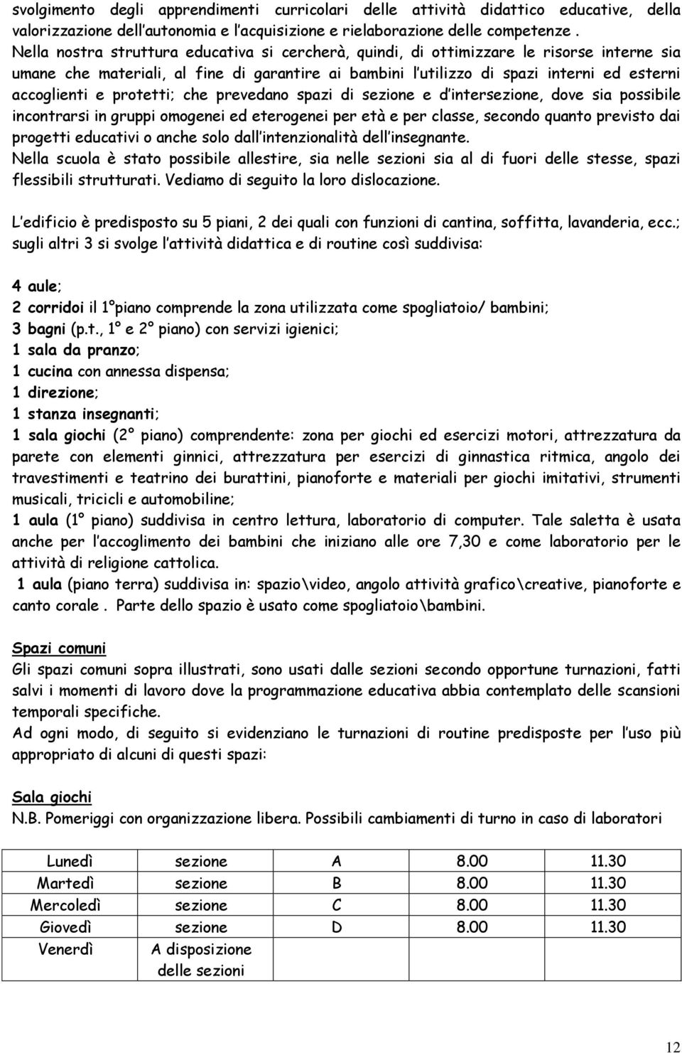 prtetti; che prevedan spazi di sezine e d intersezine, dve sia pssibile incntrarsi in gruppi mgenei ed etergenei per età e per classe, secnd quant previst dai prgetti educativi anche sl dall