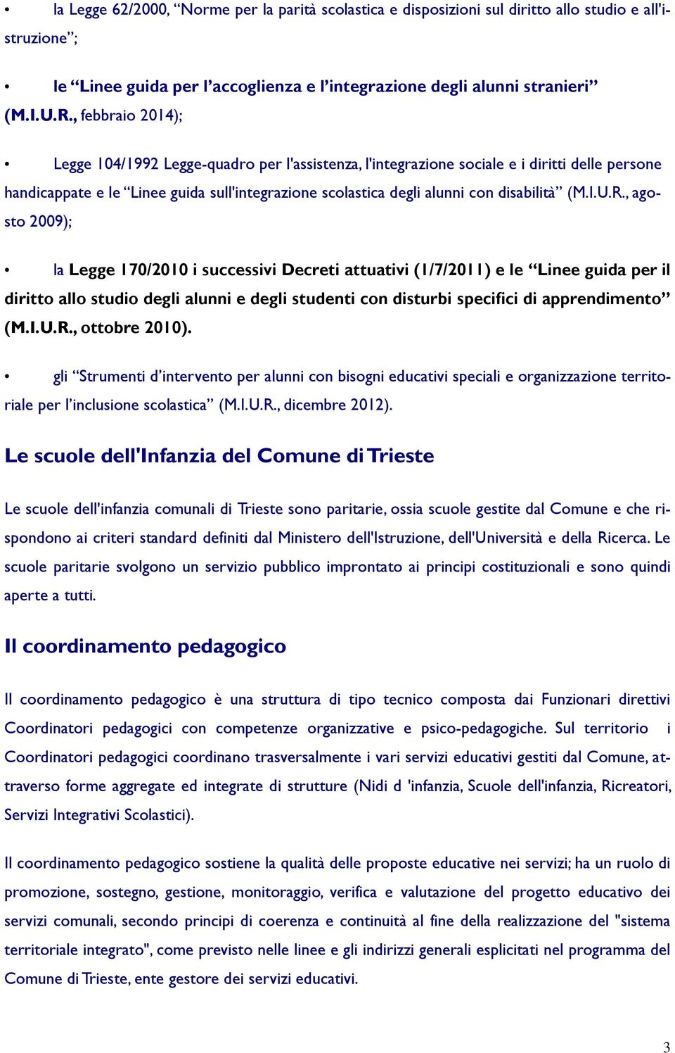 R., agst 2009); la Legge 170/2010 i successivi Decreti attuativi (1/7/2011) e le Linee guida per il diritt all studi degli alunni e degli studenti cn disturbi specifici di apprendiment (M.I.U.R., ttbre 2010).