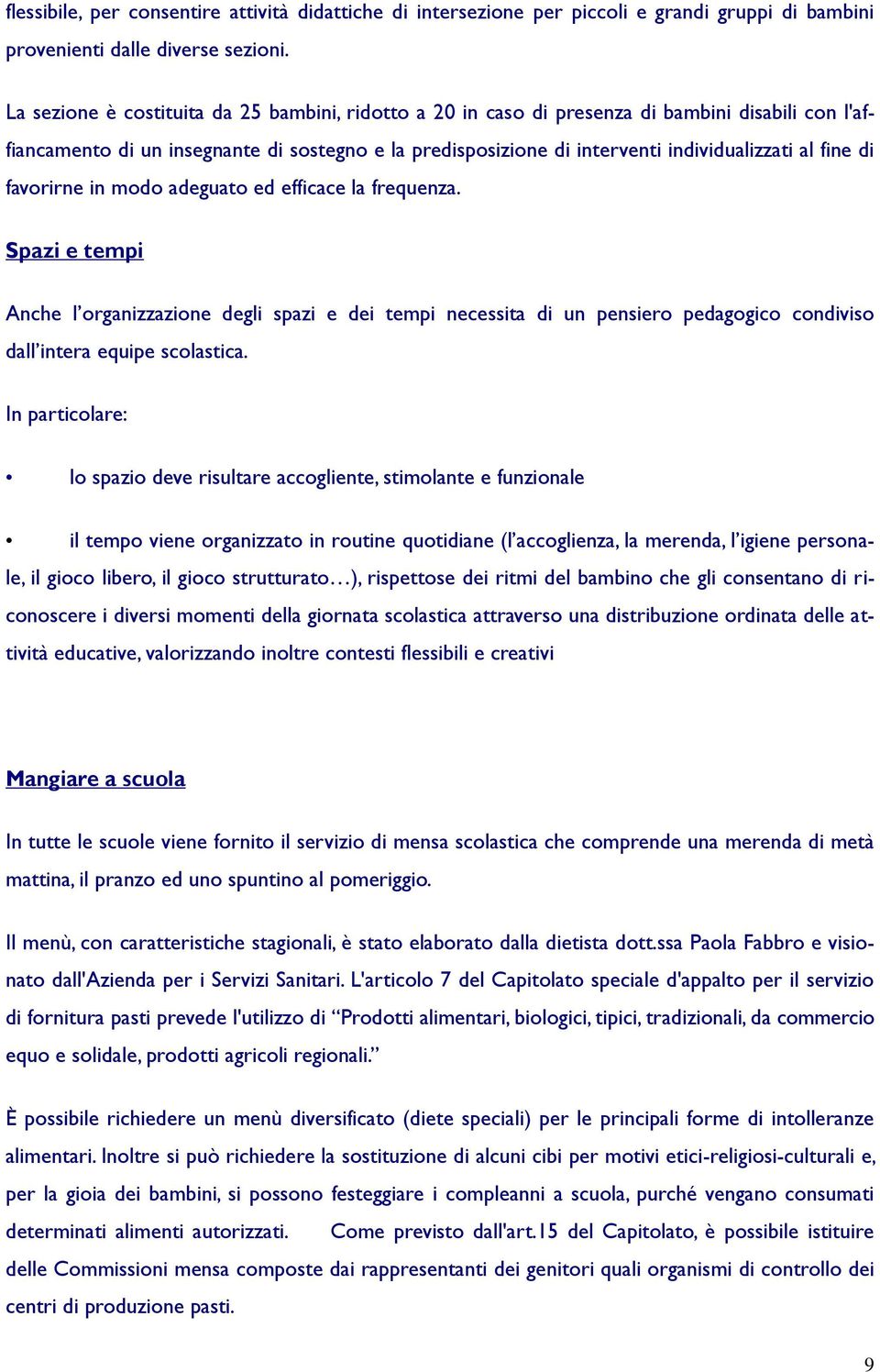 favrirne in md adeguat ed efficace la frequenza. Spazi e tempi Anche l rganizzazine degli spazi e dei tempi necessita di un pensier pedaggic cndivis dall intera equipe sclastica.