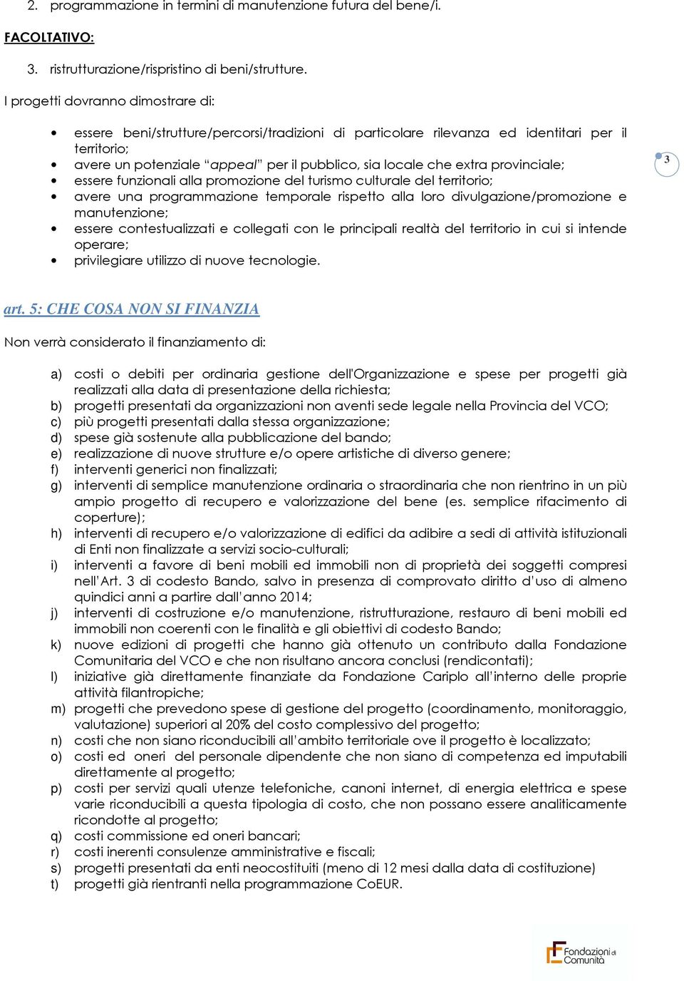 provinciale; essere funzionali alla promozione del turismo culturale del territorio; avere una programmazione temporale rispetto alla loro divulgazione/promozione e manutenzione; essere