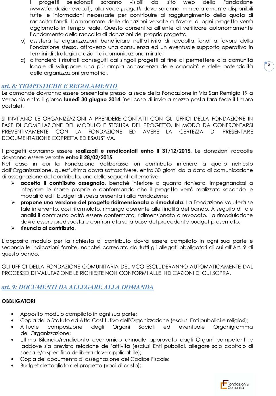 L ammontare delle donazioni versate a favore di ogni progetto verrà aggiornato in tempo reale.