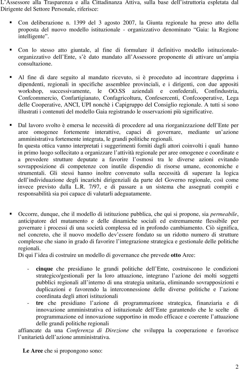 Con lo stesso atto giuntale, al fine di formulare il definitivo modello istituzionaleorganizzativo dell Ente, s è dato mandato all Assessore proponente di attivare un ampia consultazione.