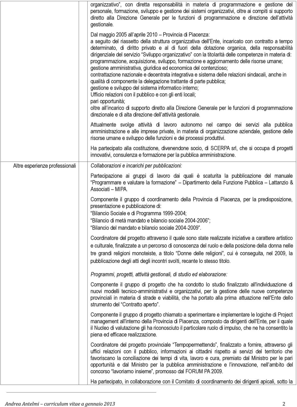 Dal maggio 2005 all aprile 2010 Provincia di Piacenza: a seguito del riassetto della struttura organizzativa dell'ente, incaricato con contratto a tempo determinato, di diritto privato e al di fuori