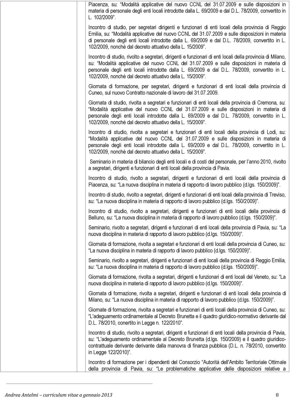 2009 e sulle disposizioni in materia di personale degli enti locali introdotte dalla L. 69/2009 e dal D.L. 78/2009, convertito in L. 102/2009, nonché dal decreto attuativo della L. 15/2009.