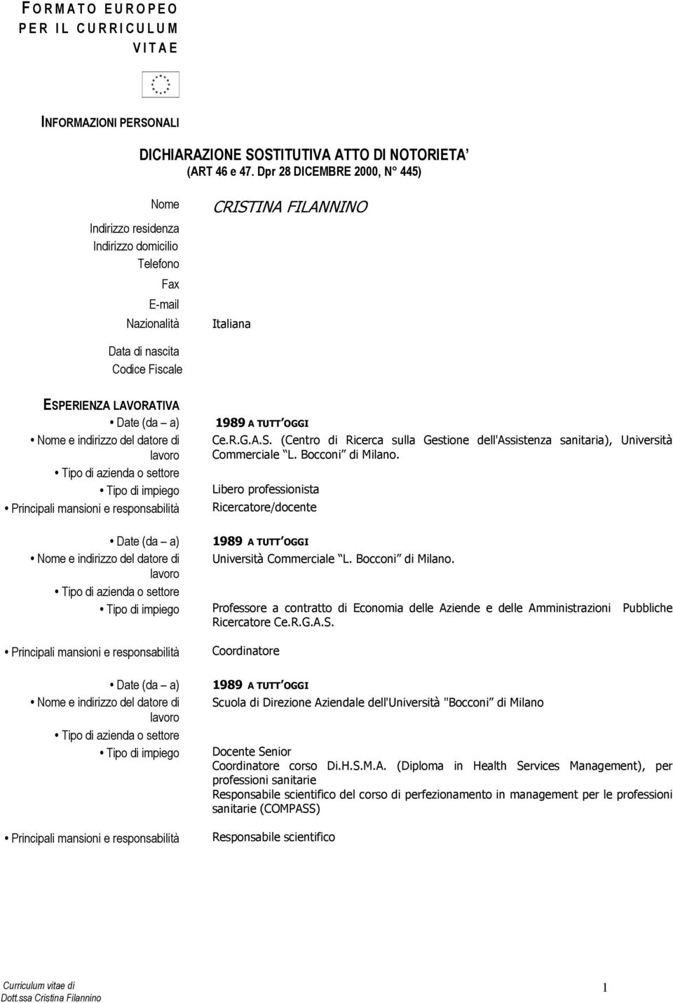 indirizzo del datore di lavoro Tipo di azienda o settore Tipo di impiego Principali mansioni e responsabilità Nome e indirizzo del datore di lavoro Tipo di azienda o settore Tipo di impiego