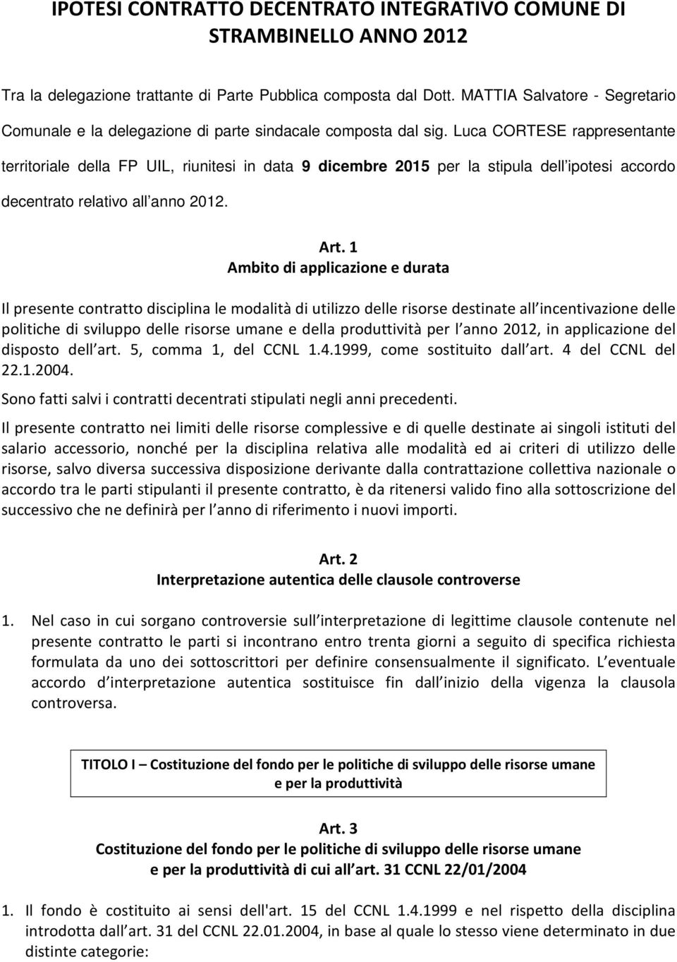Luca CORTESE rappresentante territoriale della FP UIL, riunitesi in data 9 dicembre 2015 per la stipula dell ipotesi accordo decentrato relativo all anno 2012. Art.