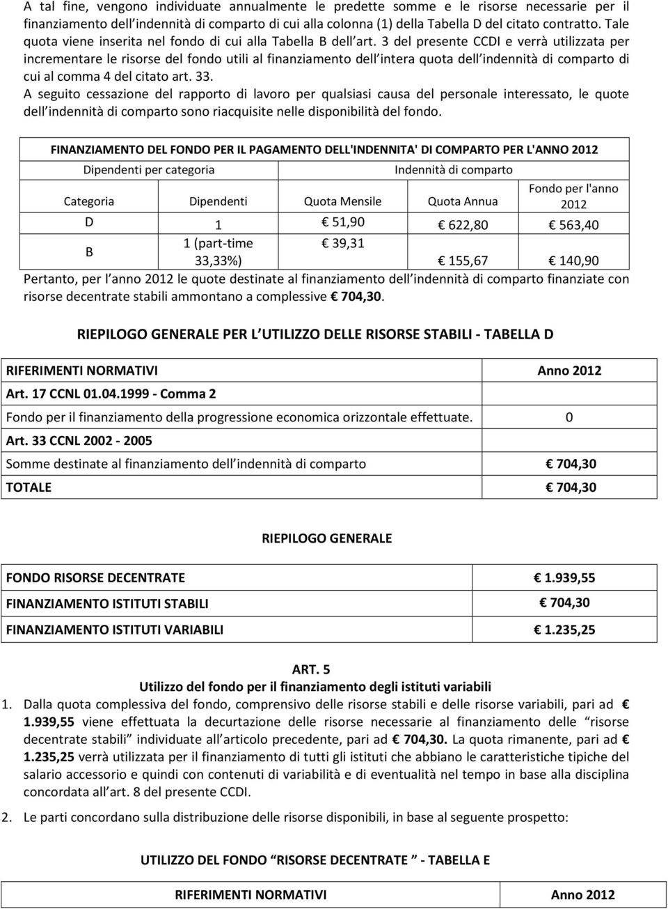 3 del presente CCDI e verrà utilizzata per incrementare le risorse del fondo utili al finanziamento dell intera quota dell indennità di comparto di cui al comma 4 del citato art. 33.