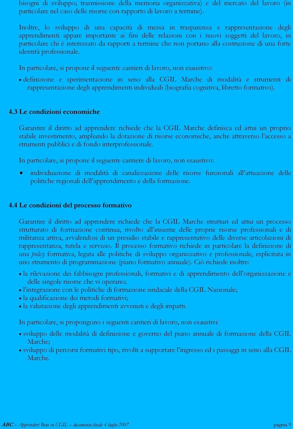 interessato da rapporti a termine che non portano alla costruzione di una forte identità professionale.