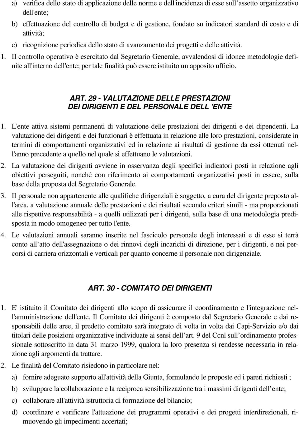 II controllo operativo è esercitato dal Segretario Generale, avvalendosi di idonee metodologie definite all'interno dell'ente; per tale finalità può essere istituito un apposito ufficio. ART.