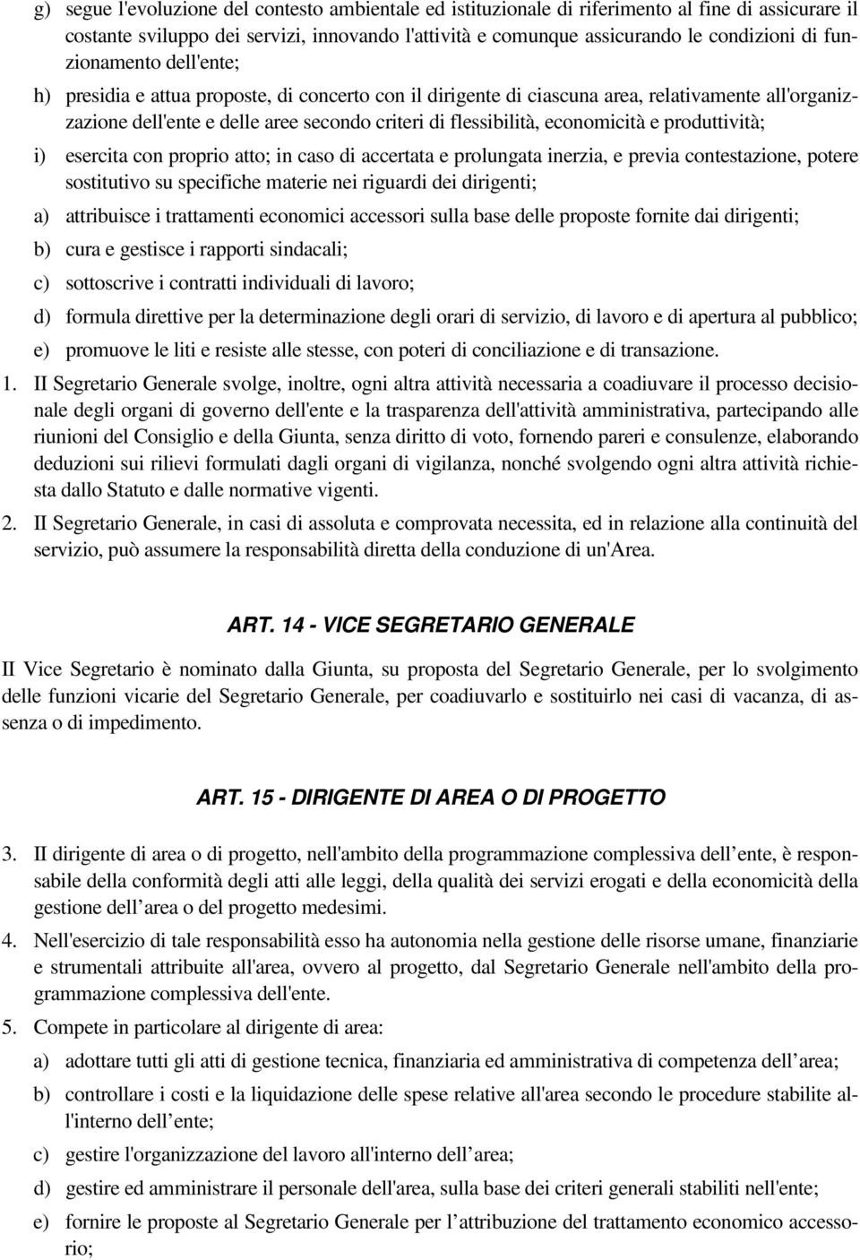 economicità e produttività; i) esercita con proprio atto; in caso di accertata e prolungata inerzia, e previa contestazione, potere sostitutivo su specifiche materie nei riguardi dei dirigenti; a)