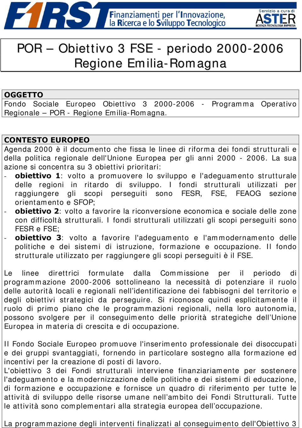 La sua azione si concentra su 3 obiettivi prioritari: - RELHWWLYR : volt o a prom uovere lo sviluppo e l'adeguam ent o st rut t urale delle regioni in rit ardo di sviluppo.