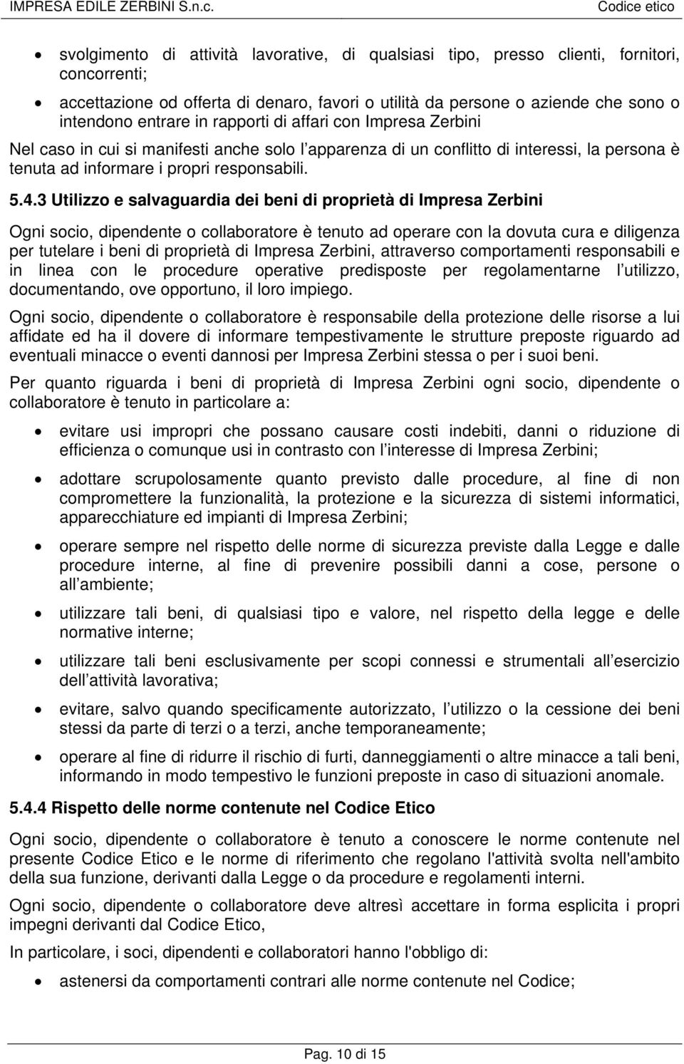 3 Utilizzo e salvaguardia dei beni di proprietà di Impresa Zerbini Ogni socio, dipendente o collaboratore è tenuto ad operare con la dovuta cura e diligenza per tutelare i beni di proprietà di