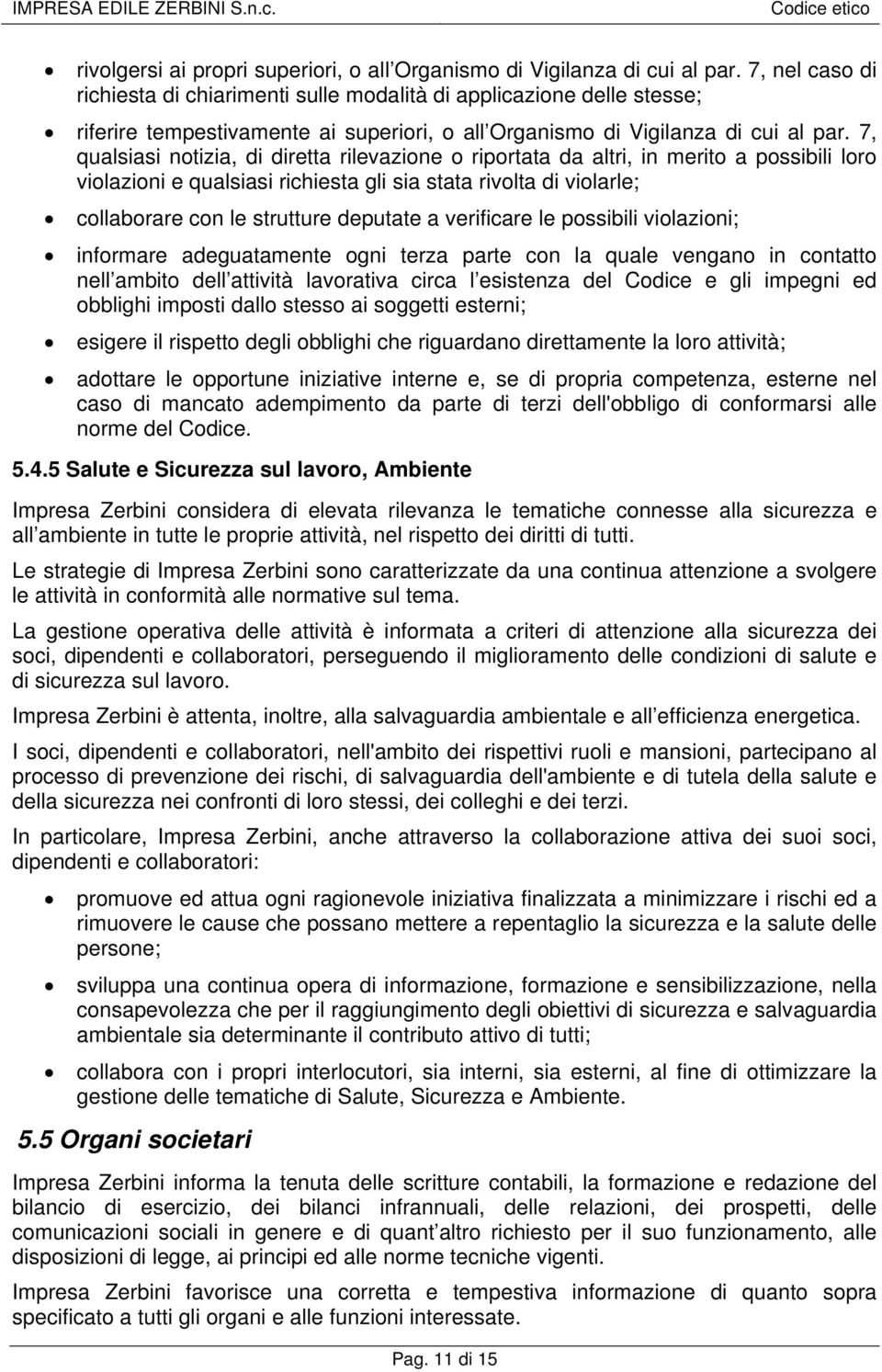 7, qualsiasi notizia, di diretta rilevazione o riportata da altri, in merito a possibili loro violazioni e qualsiasi richiesta gli sia stata rivolta di violarle; collaborare con le strutture deputate