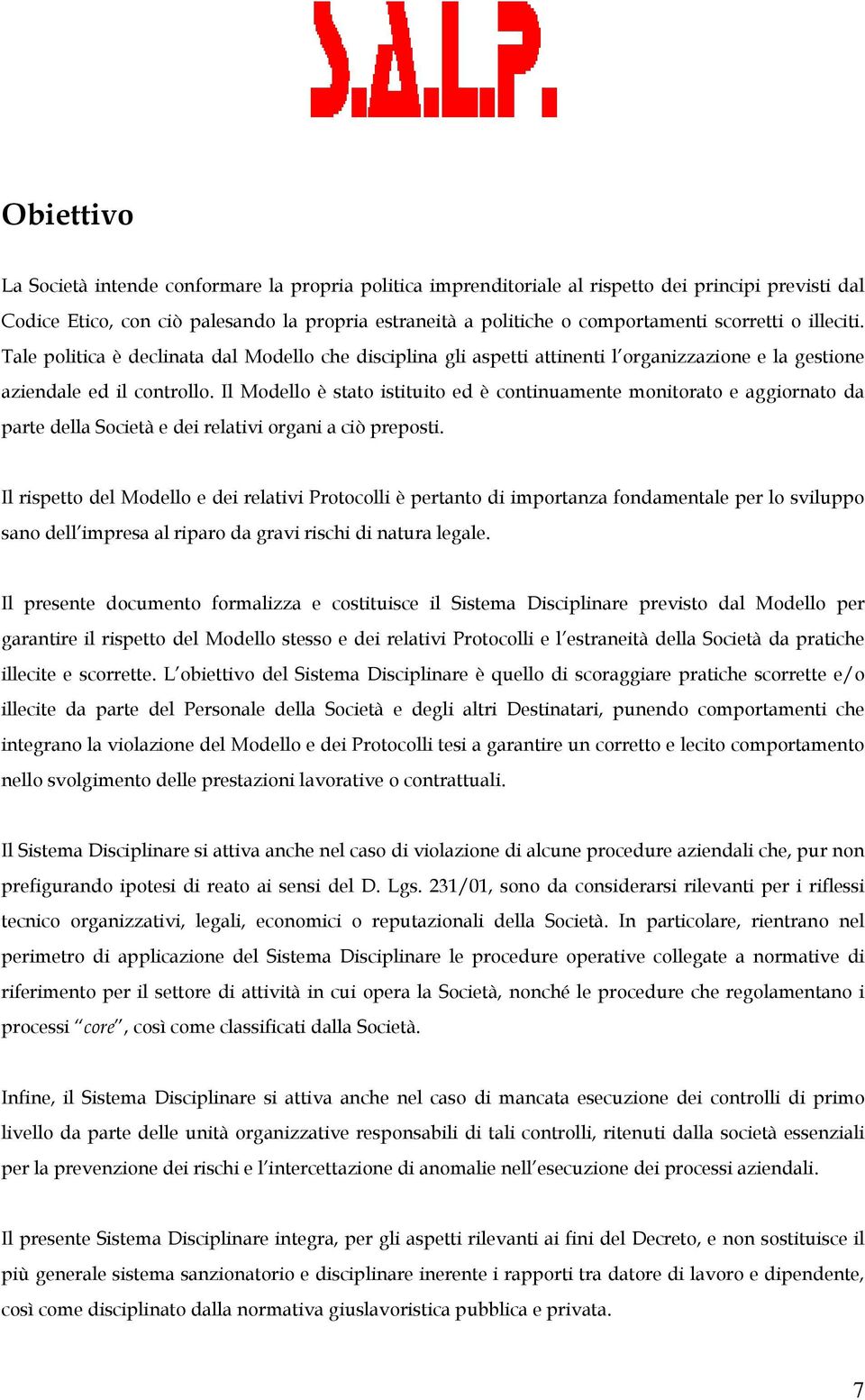 Il Modello è stato istituito ed è continuamente monitorato e aggiornato da parte della Società e dei relativi organi a ciò preposti.