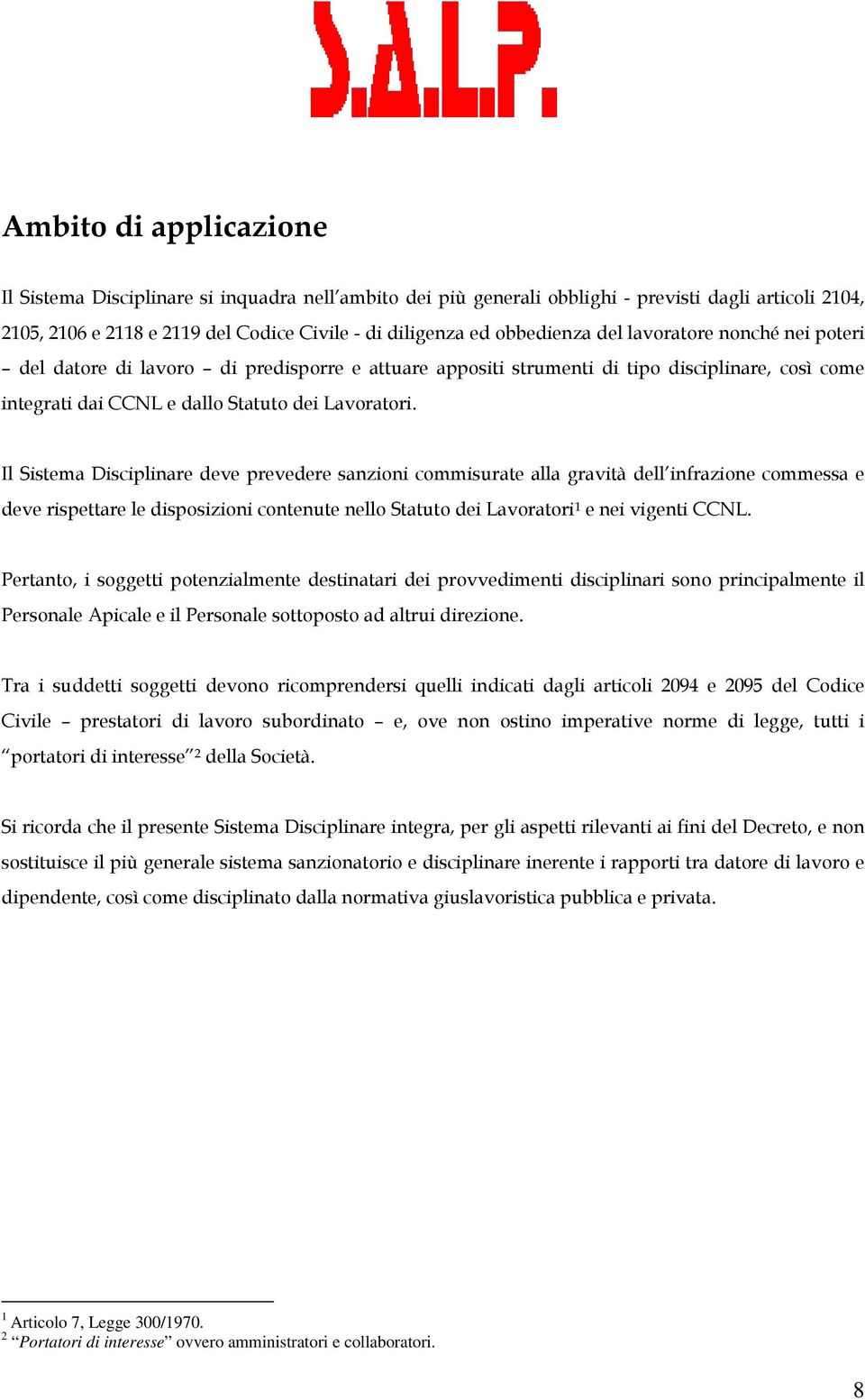 Il Sistema Disciplinare deve prevedere sanzioni commisurate alla gravità dell infrazione commessa e deve rispettare le disposizioni contenute nello Statuto dei Lavoratori 1 e nei vigenti CCNL.