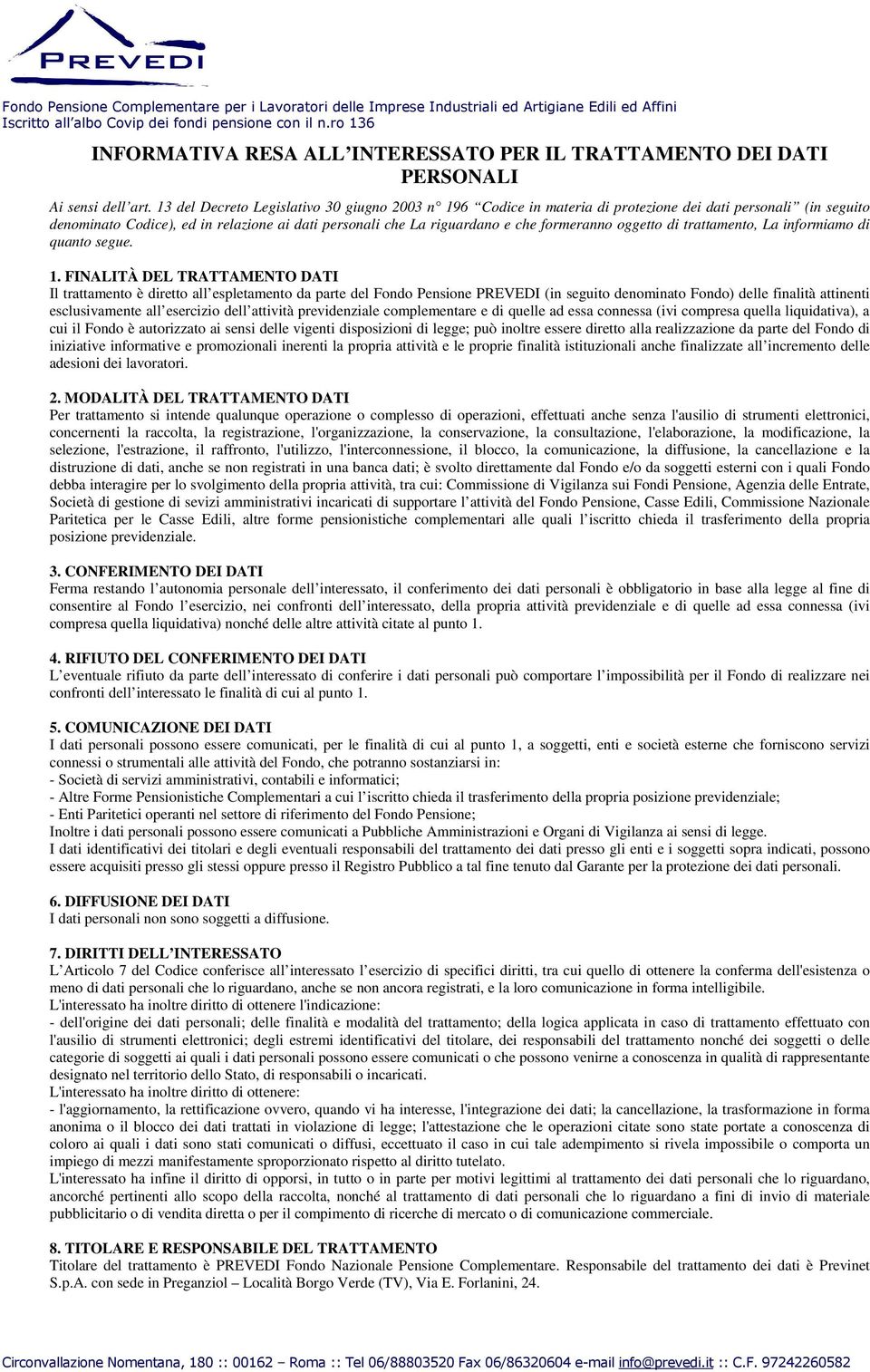 13 del Decreto Legislativo 30 giugno 2003 n 196 Codice in materia di protezione dei dati personali (in seguito denominato Codice), ed in relazione ai dati personali che La riguardano e che formeranno