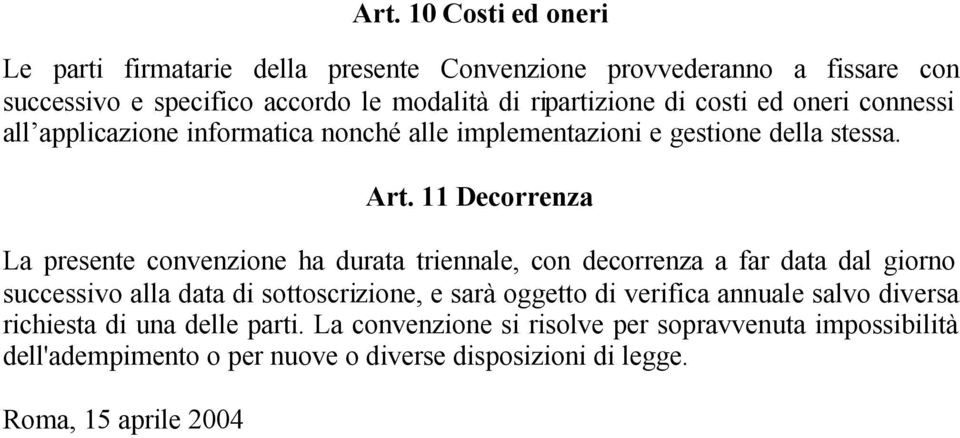 11 Decorrenza La presente convenzione ha durata triennale, con decorrenza a far data dal giorno successivo alla data di sottoscrizione, e sarà oggetto di