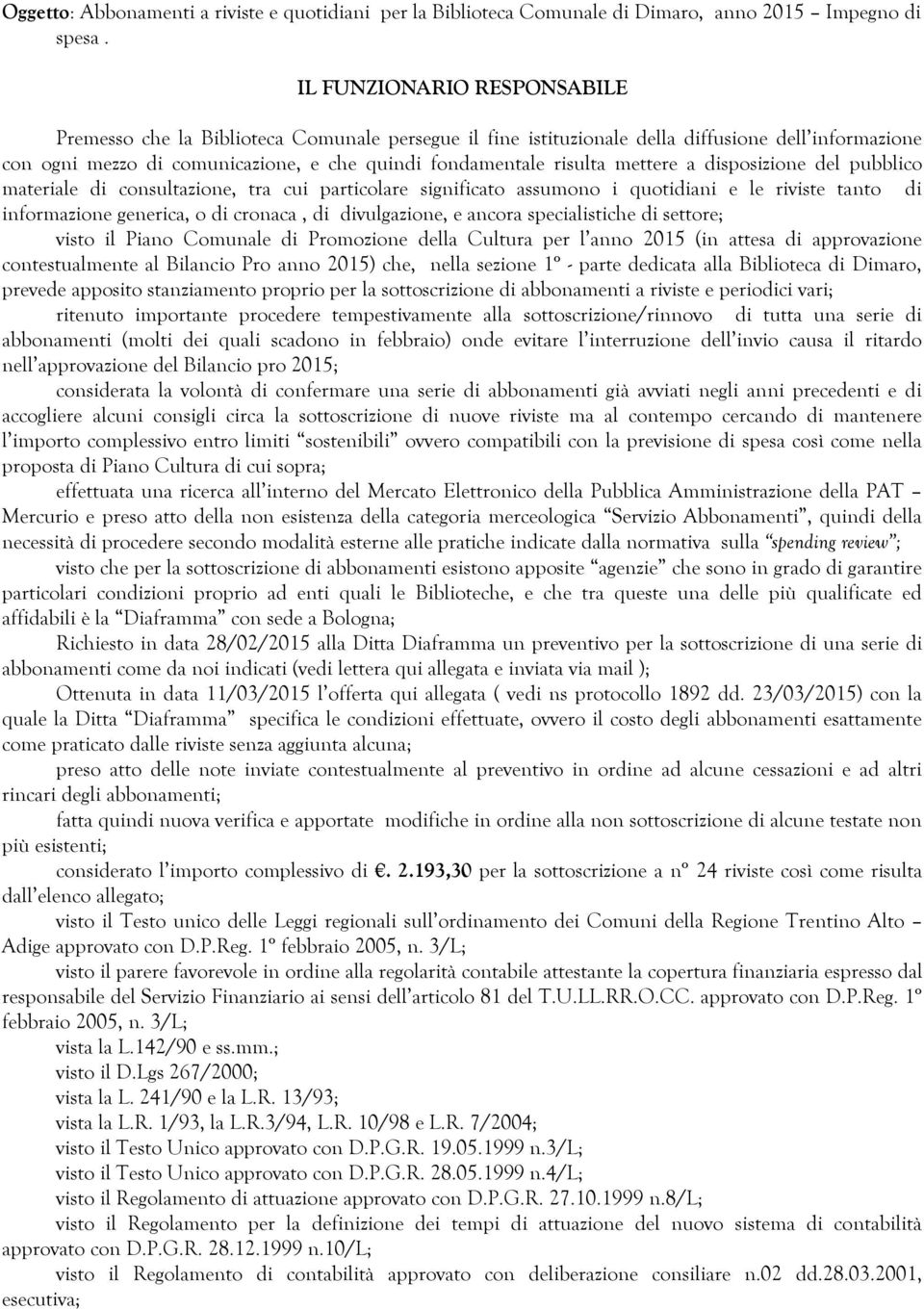 mettere a disposizione del pubblico materiale di consultazione, tra cui particolare significato assumono i quotidiani e le riviste tanto di informazione generica, o di cronaca, di divulgazione, e