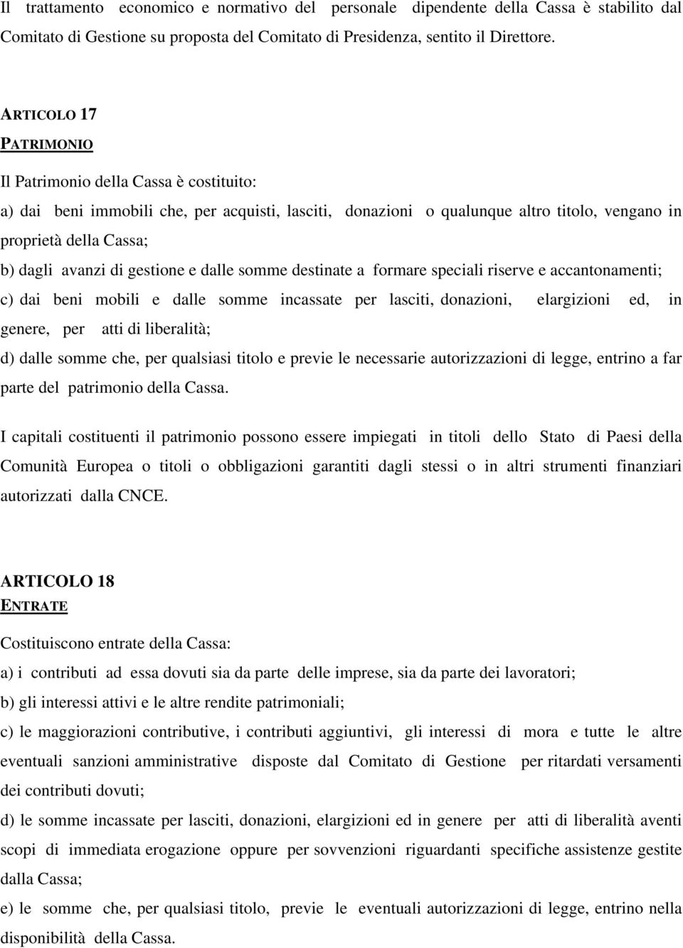 di gestione e dalle somme destinate a formare speciali riserve e accantonamenti; c) dai beni mobili e dalle somme incassate per lasciti, donazioni, elargizioni ed, in genere, per atti di liberalità;