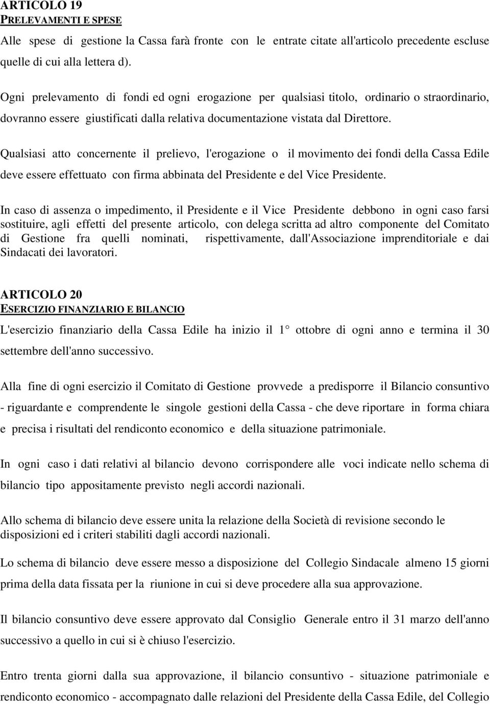 Qualsiasi atto concernente il prelievo, l'erogazione o il movimento dei fondi della Cassa Edile deve essere effettuato con firma abbinata del Presidente e del Vice Presidente.