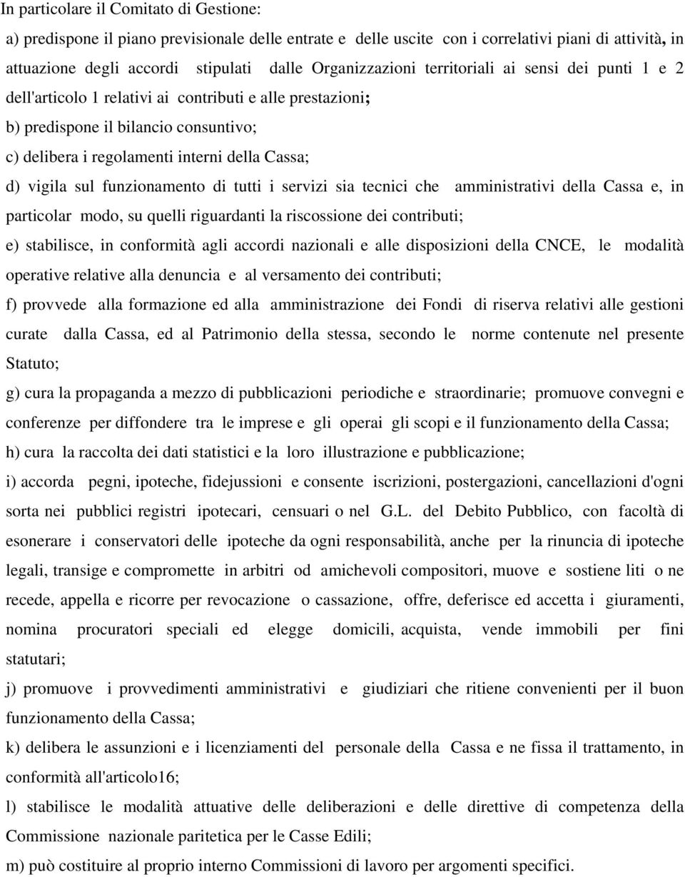 vigila sul funzionamento di tutti i servizi sia tecnici che amministrativi della Cassa e, in particolar modo, su quelli riguardanti la riscossione dei contributi; e) stabilisce, in conformità agli