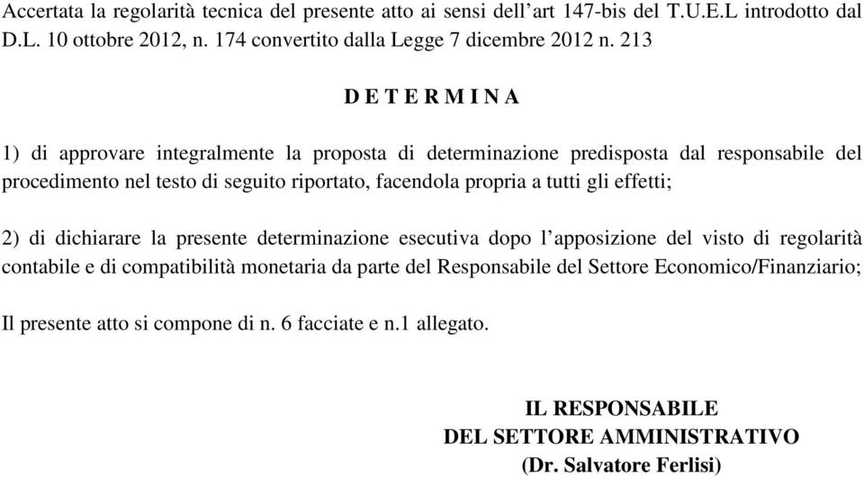 propria a tutti gli effetti; 2) di dichiarare la presente determinazione esecutiva dopo l apposizione del visto di regolarità contabile e di compatibilità monetaria da parte