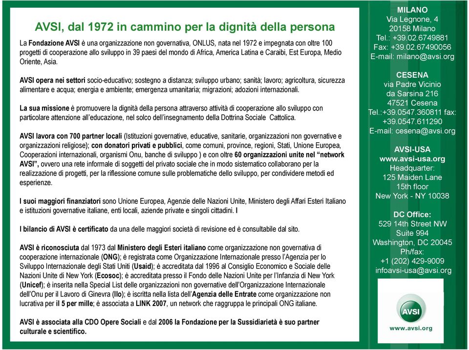 AVSI opera nei settori socio-educativo; sostegno a distanza; sviluppo urbano; sanità; lavoro; agricoltura, sicurezza alimentare e acqua; energia e ambiente; emergenza umanitaria; i migrazioni; i i